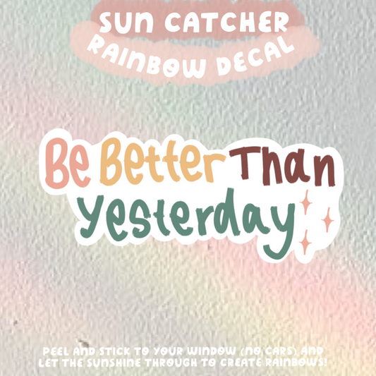 Be Better Than Yesterday Suncatcher Rainbow Window Decal